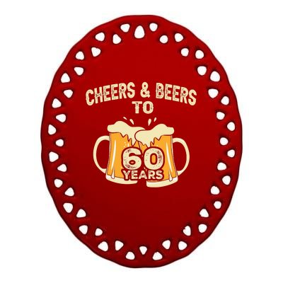 Cheers And Beers To 60 Years Old Birthday 60th Birthday Ceramic Oval Ornament