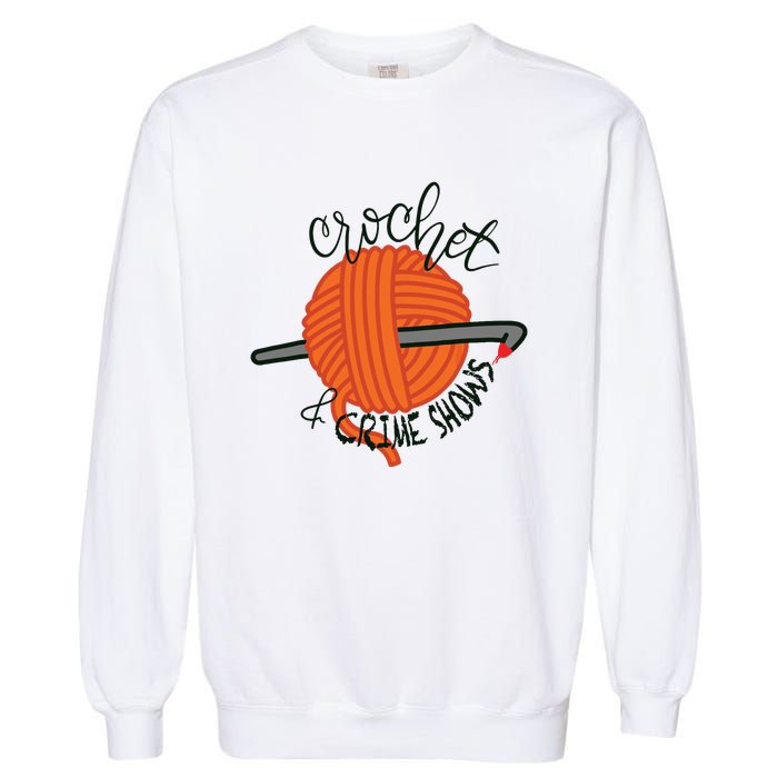 Crochet And Crimes Shows Funny True Crime Crocheting Lover Garment-Dyed Sweatshirt