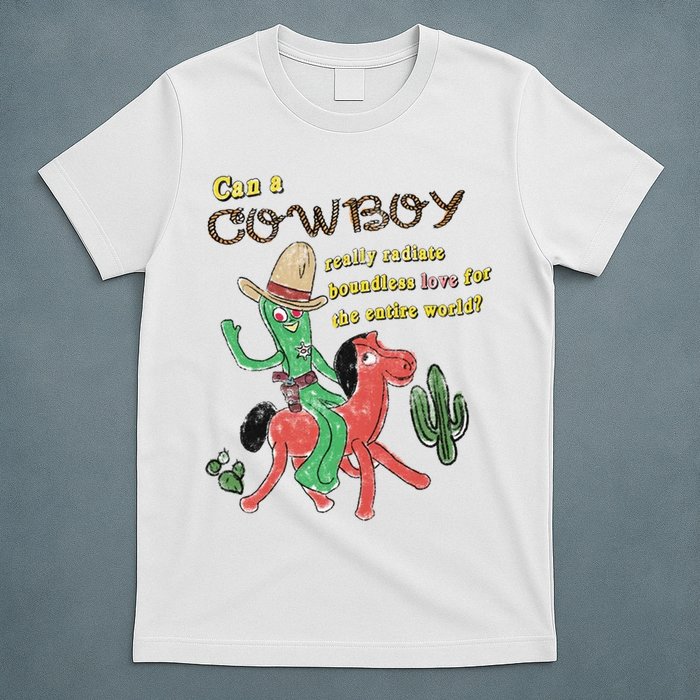 Can A Cowboy Really Radiate Boundless Love For The Entire World T-Shirt