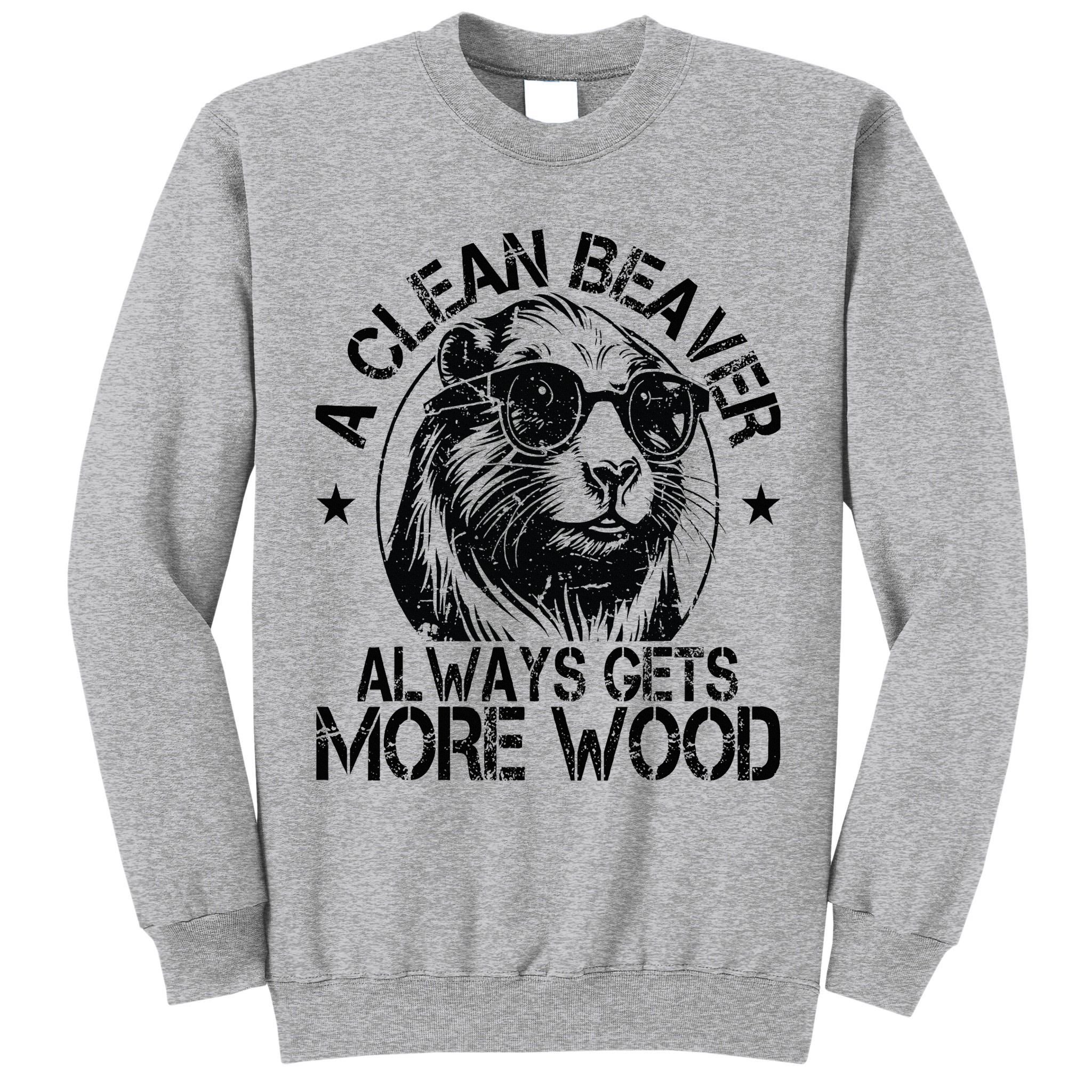 Cute American Clean Beaver Always Gets More Wood Beaver Love Tall Sweatshirt