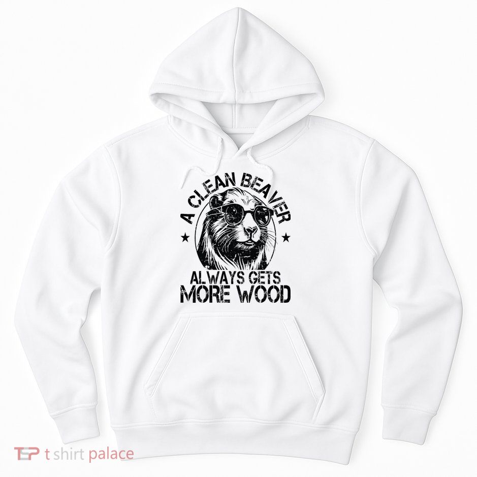 Cute American Clean Beaver Always Gets More Wood Beaver Love Hoodie