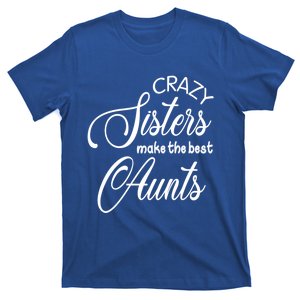 Crazy Aunt Crazy Sisters Make The Best Aunts Funny Family Gift T-Shirt