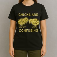 CHICKS ARE CONFUSING T-Shirt