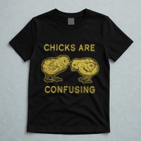 CHICKS ARE CONFUSING T-Shirt