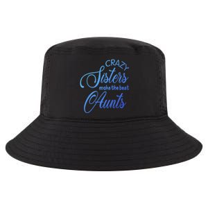 Crazy Aunt Crazy Sisters Make The Best Aunts Funny Family Gift Cool Comfort Performance Bucket Hat