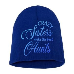 Crazy Aunt Crazy Sisters Make The Best Aunts Funny Family Gift Short Acrylic Beanie