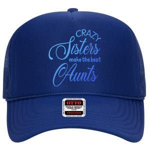 Crazy Aunt Crazy Sisters Make The Best Aunts Funny Family Gift High Crown Mesh Back Trucker Hat