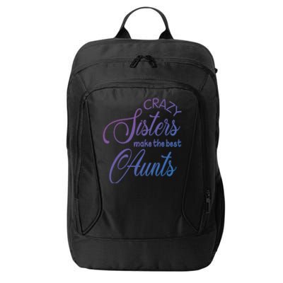 Crazy Aunt Crazy Sisters Make The Best Aunts Funny Family Gift City Backpack