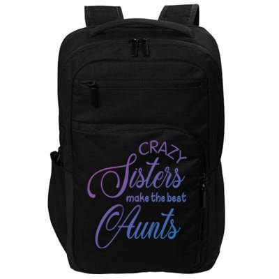 Crazy Aunt Crazy Sisters Make The Best Aunts Funny Family Gift Impact Tech Backpack