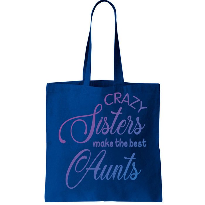 Crazy Aunt Crazy Sisters Make The Best Aunts Funny Family Gift Tote Bag