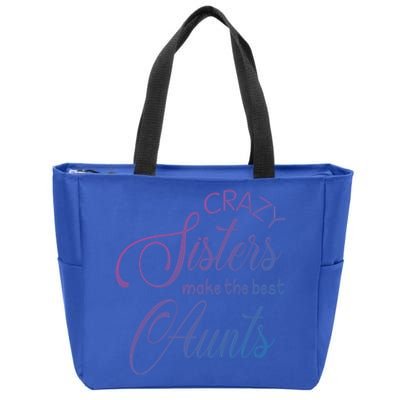 Crazy Aunt Crazy Sisters Make The Best Aunts Funny Family Gift Zip Tote Bag