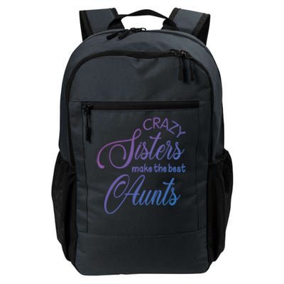 Crazy Aunt Crazy Sisters Make The Best Aunts Funny Family Gift Daily Commute Backpack