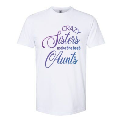 Crazy Aunt Crazy Sisters Make The Best Aunts Funny Family Gift Softstyle® CVC T-Shirt