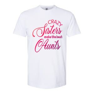 Crazy Aunt Crazy Sisters Make The Best Aunts Funny Family Gift Softstyle CVC T-Shirt