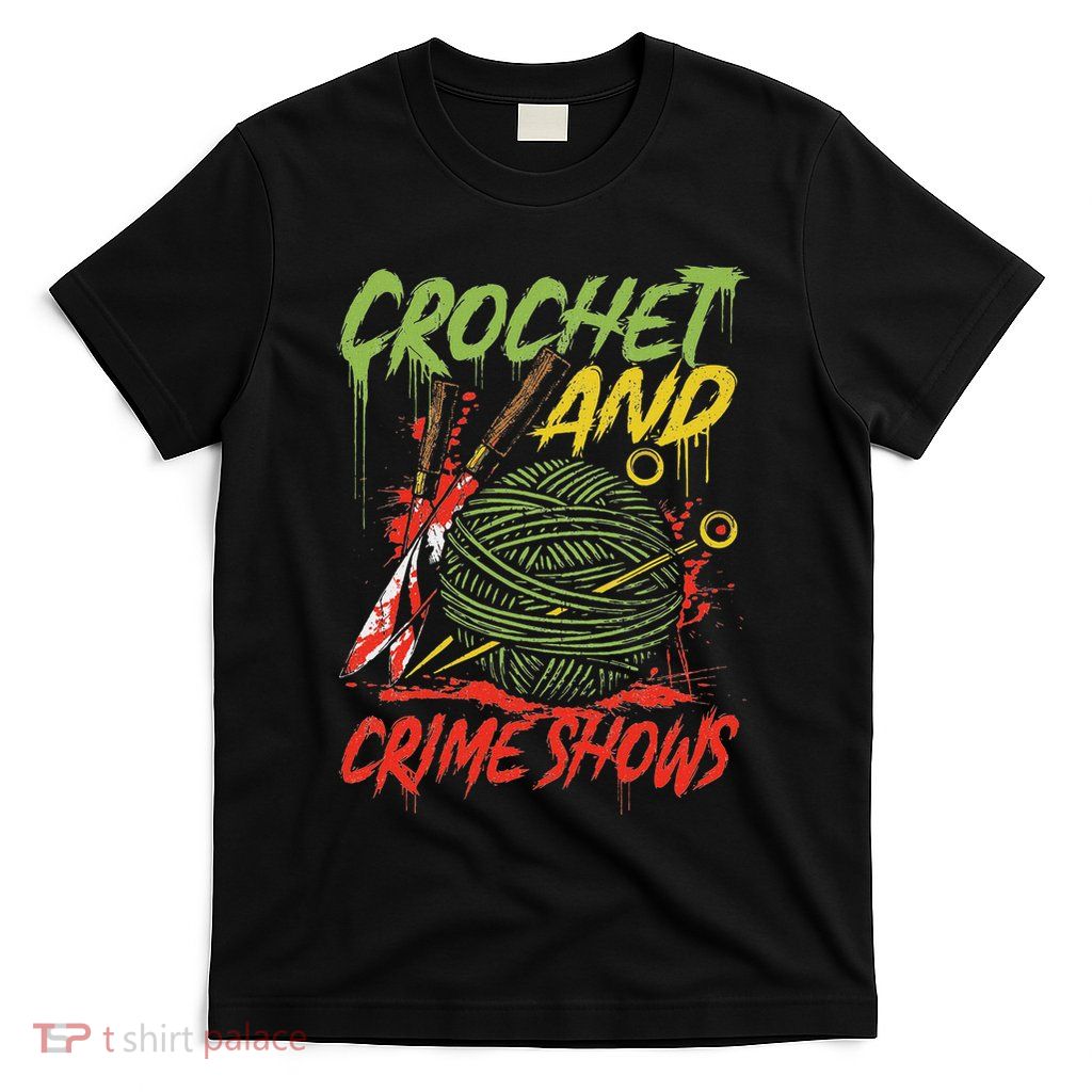 Crochet And Crime Shows Funny Crime Show Lover Knitting T-Shirt