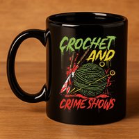 Crochet And Crime Shows Funny Crime Show Lover Knitting 11oz C Handle Ceramic Mug