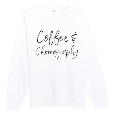 Coffee And Choreography Dance Fitness Instructor Ballet Premium Crewneck Sweatshirt