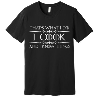 Chef And Cook Gifts I Cook And I Know Things Funny Cooking Premium T-Shirt