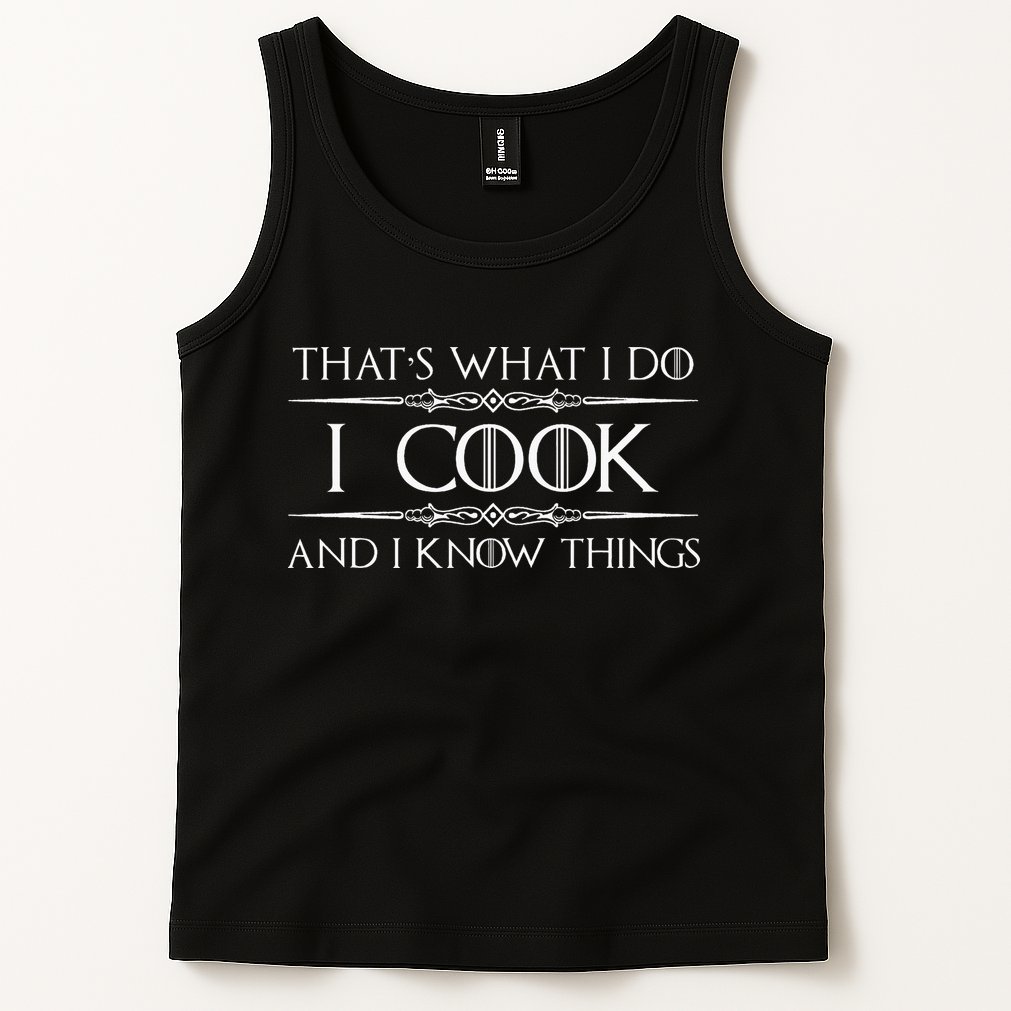 Chef And Cook Gifts I Cook And I Know Things Funny Cooking Tank Top
