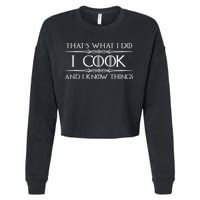 Chef And Cook Gifts I Cook And I Know Things Funny Cooking Cropped Pullover Crew