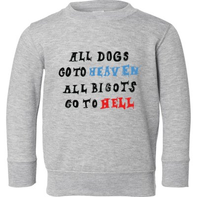 Chnge All Dogs Go To Heaven All Bigots Go To Hell Toddler Sweatshirt