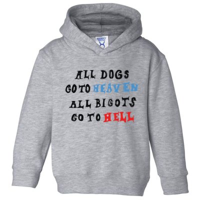 Chnge All Dogs Go To Heaven All Bigots Go To Hell Toddler Hoodie