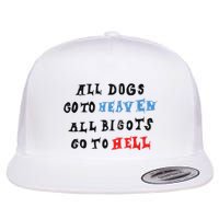 Chnge All Dogs Go To Heaven All Bigots Go To Hell Flatbill Hat