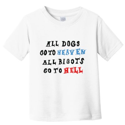 Chnge All Dogs Go To Heaven All Bigots Go To Hell Toddler T-Shirt