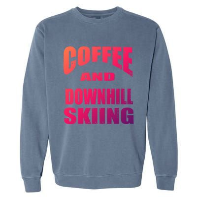 Coffee And Downhill Skiing / Downhill Skiers Design Funny Gift Garment-Dyed Sweatshirt