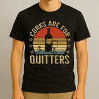 Corks Are For Quitters Wine Liquor Lover Funny Drinking Team T-Shirt