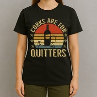 Corks Are For Quitters Wine Liquor Lover Funny Drinking Team T-Shirt