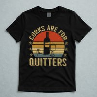 Corks Are For Quitters Wine Liquor Lover Funny Drinking Team T-Shirt