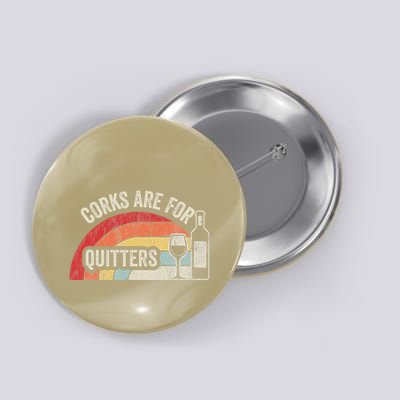 Corks Are For Quitters Funny Wine Button