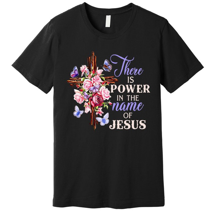 Cross And Flower There Is Power In The Name Of Jesus Christ Premium T-Shirt