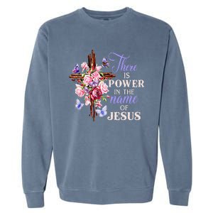 Cross And Flower There Is Power In The Name Of Jesus Christ Garment-Dyed Sweatshirt