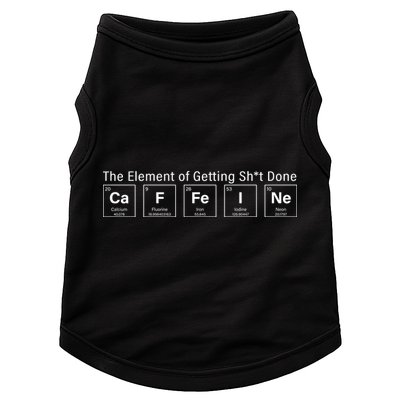 Caffeine The Element Of Getting Shit Done Doggie Tank