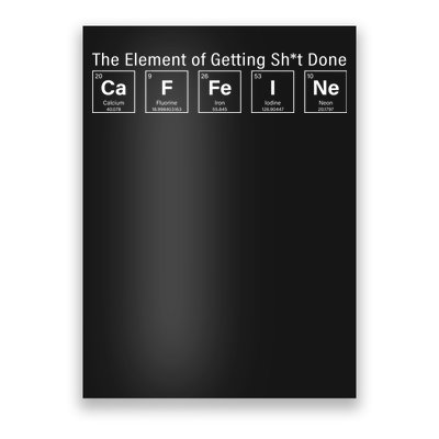 Caffeine The Element Of Getting Shit Done Poster