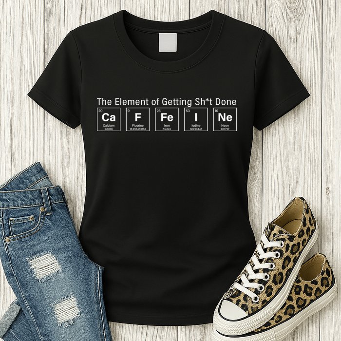 Caffeine The Element Of Getting Shit Done Womens T-Shirt
