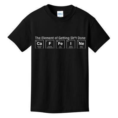 Caffeine The Element Of Getting Shit Done Kids T-Shirt
