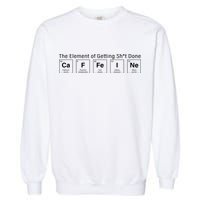 Caffeine The Element Of Getting Shit Done Garment-Dyed Sweatshirt
