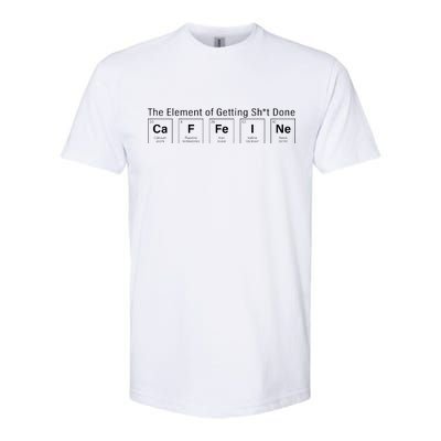 Caffeine The Element Of Getting Shit Done Softstyle CVC T-Shirt