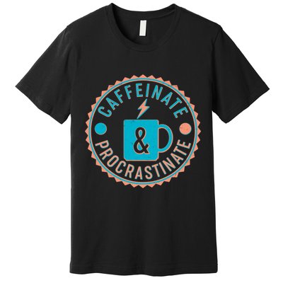 Caffinate & Procrastinate Premium T-Shirt