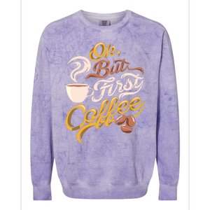 Caffeine Addict Gift OK But First Coffee Colorblast Crewneck Sweatshirt