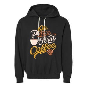 Caffeine Addict Gift OK But First Coffee Garment-Dyed Fleece Hoodie