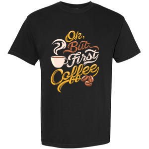 Caffeine Addict Gift OK But First Coffee Garment-Dyed Heavyweight T-Shirt