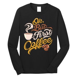 Caffeine Addict Gift OK But First Coffee Long Sleeve Shirt