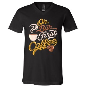 Caffeine Addict Gift OK But First Coffee V-Neck T-Shirt