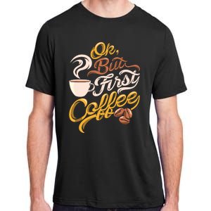 Caffeine Addict Gift OK But First Coffee Adult ChromaSoft Performance T-Shirt