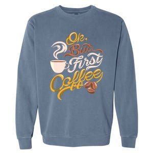 Caffeine Addict Gift OK But First Coffee Garment-Dyed Sweatshirt