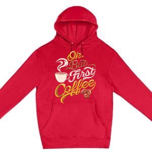 Caffeine Addict Gift OK But First Coffee Premium Pullover Hoodie